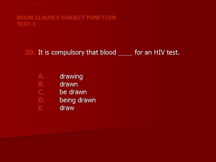 NOUN CLAUSES SUBJECT FUNCTION TEST-1 20. It is compulsory that blood ____ for an