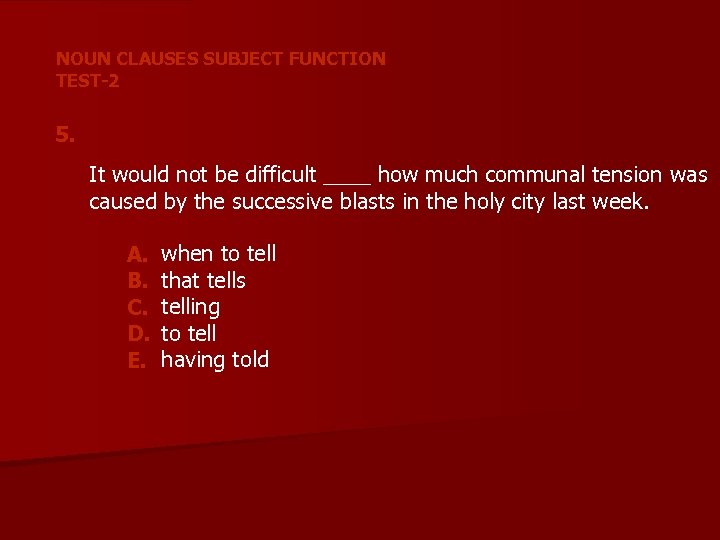 NOUN CLAUSES SUBJECT FUNCTION TEST-2 5. It would not be difficult ____ how much