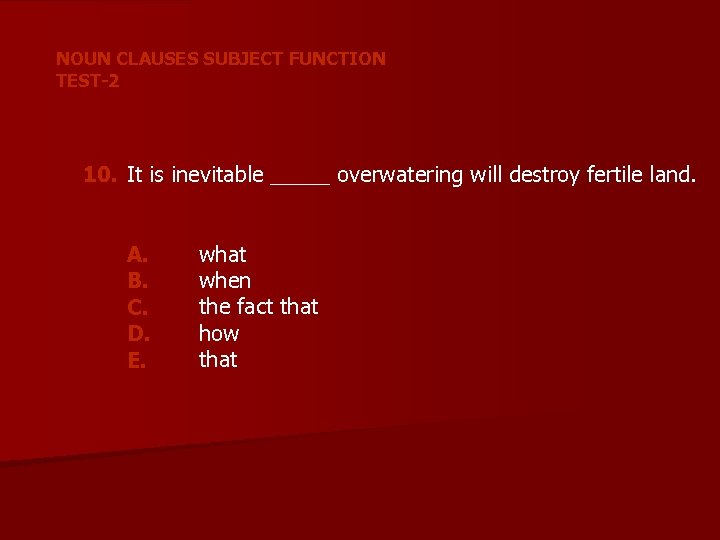 NOUN CLAUSES SUBJECT FUNCTION TEST-2 10. It is inevitable _____ overwatering will destroy fertile