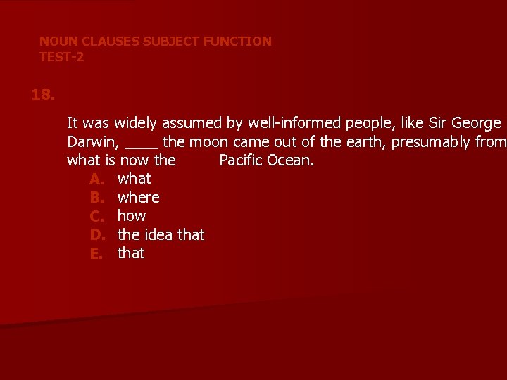 NOUN CLAUSES SUBJECT FUNCTION TEST-2 18. It was widely assumed by well-informed people, like