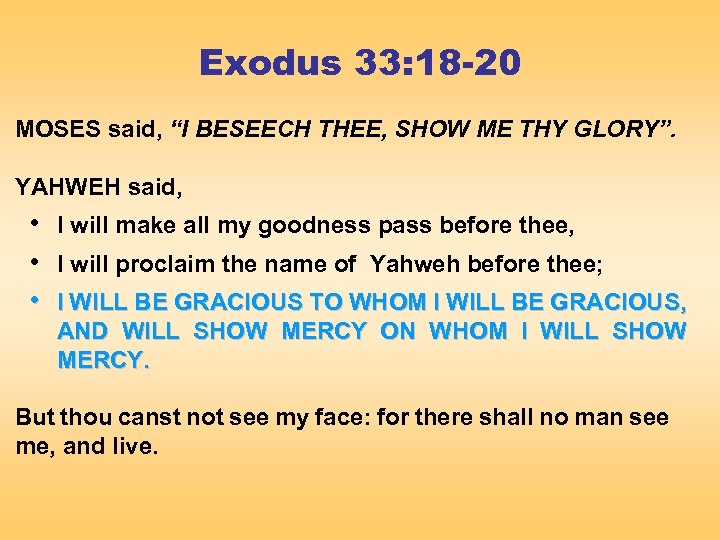 Exodus 33: 18 -20 MOSES said, “I BESEECH THEE, SHOW ME THY GLORY”. YAHWEH