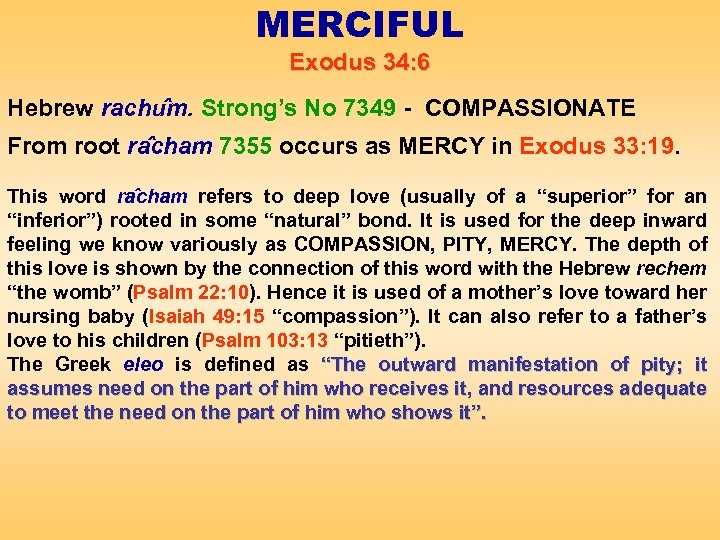 MERCIFUL Exodus 34: 6 Hebrew rachu m. Strong’s No 7349 - COMPASSIONATE From root