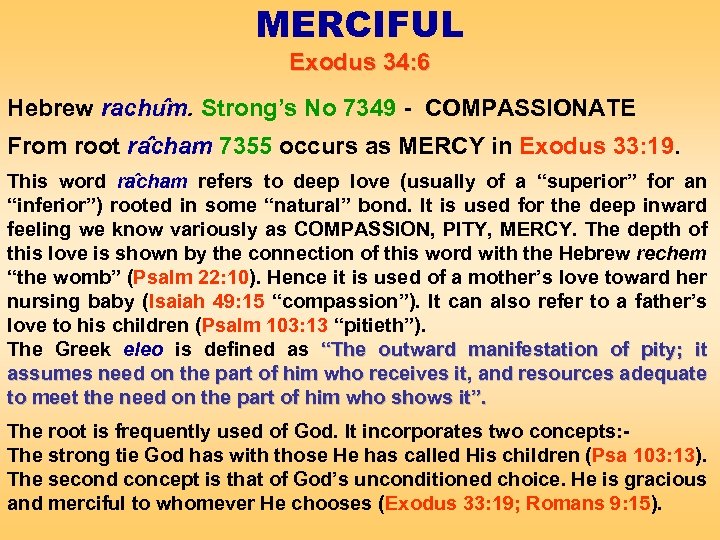 MERCIFUL Exodus 34: 6 Hebrew rachu m. Strong’s No 7349 - COMPASSIONATE From root