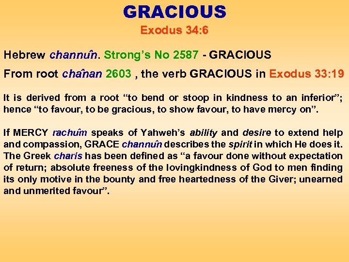 GRACIOUS Exodus 34: 6 Hebrew channu n. Strong’s No 2587 - GRACIOUS From root