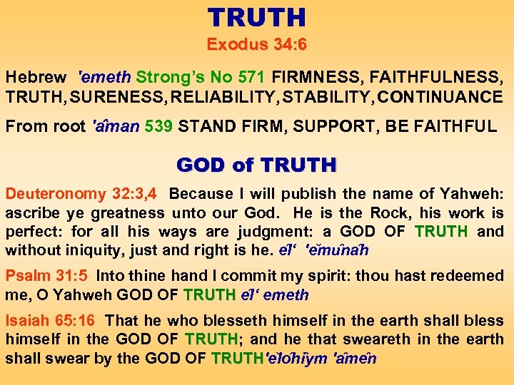 TRUTH Exodus 34: 6 Hebrew 'emeth Strong’s No 571 FIRMNESS, FAITHFULNESS, TRUTH, SURENESS, RELIABILITY,