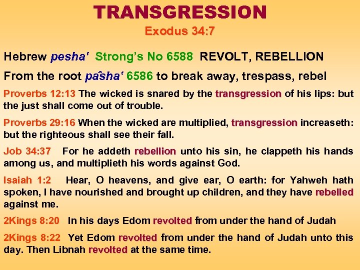 TRANSGRESSION Exodus 34: 7 Hebrew pesha‛ Strong’s No 6588 REVOLT, REBELLION From the root