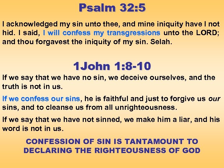 Psalm 32: 5 I acknowledged my sin unto thee, and mine iniquity have I