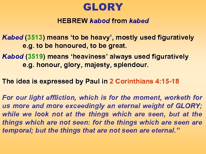 GLORY HEBREW kabod from kabed Kabed (3513) means ‘to be heavy’, mostly used figuratively