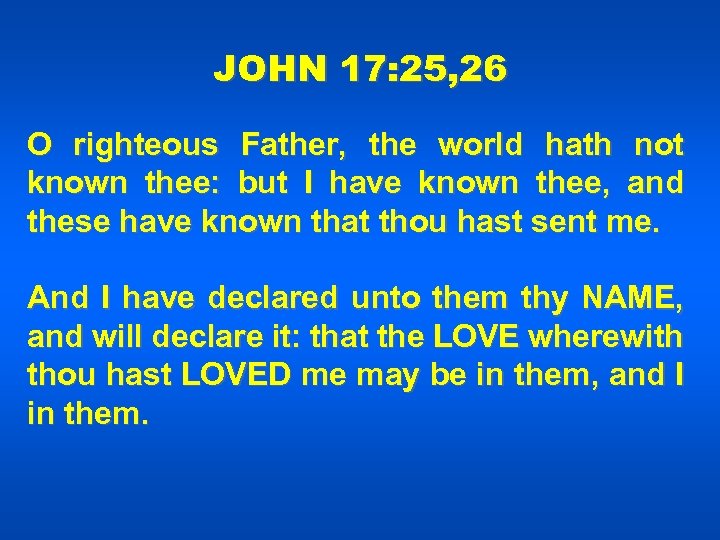 JOHN 17: 25, 26 O righteous Father, the world hath not known thee: but