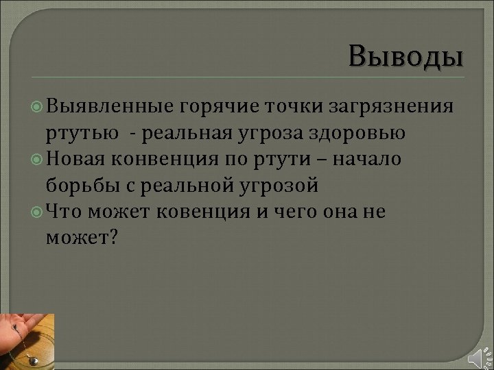 Выводы Выявленные горячие точки загрязнения ртутью - реальная угроза здоровью Новая конвенция по ртути