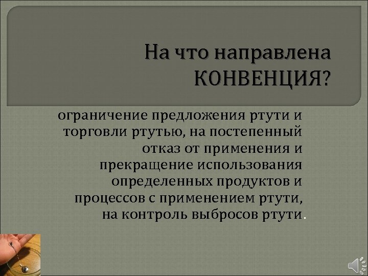 На что направлена КОНВЕНЦИЯ? ограничение предложения ртути и торговли ртутью, на постепенный отказ от