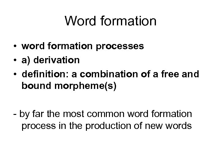 Word formation • word formation processes • a) derivation • definition: a combination of