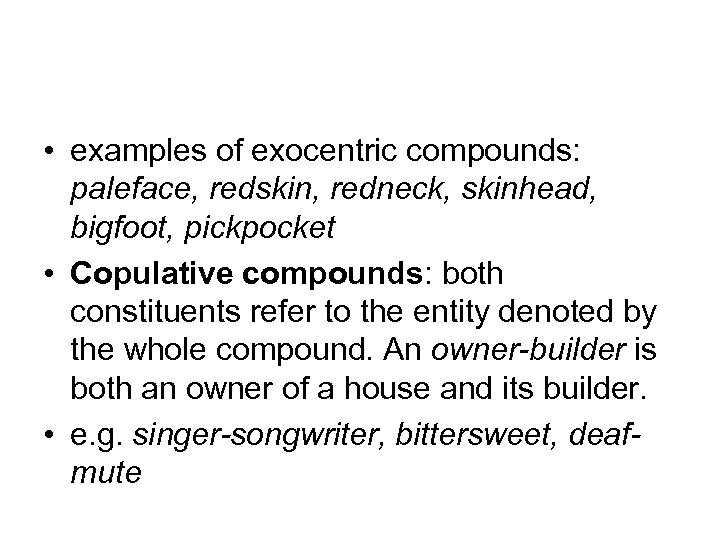  • examples of exocentric compounds: paleface, redskin, redneck, skinhead, bigfoot, pickpocket • Copulative