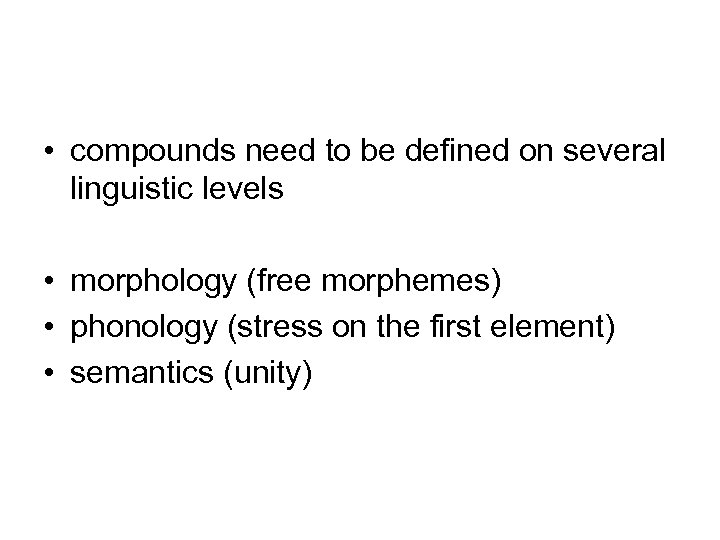  • compounds need to be defined on several linguistic levels • morphology (free