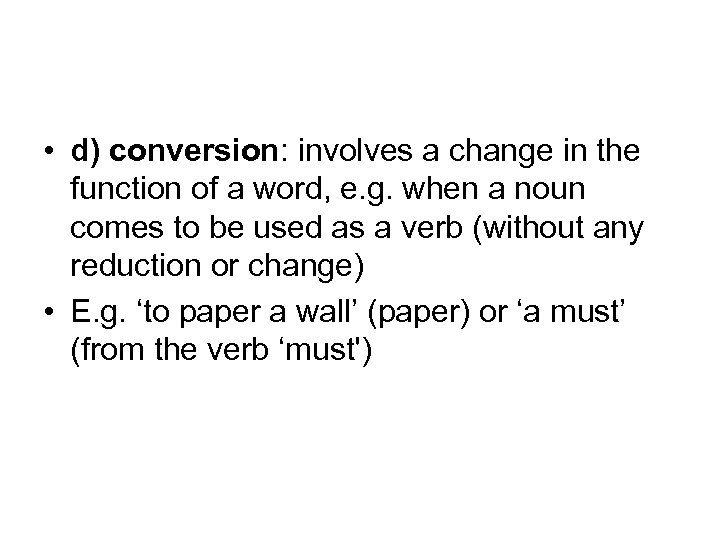  • d) conversion: involves a change in the function of a word, e.