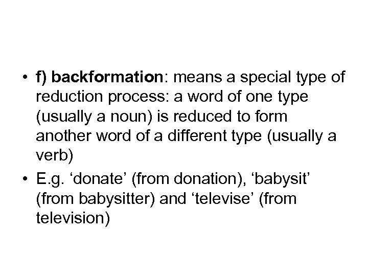  • f) backformation: means a special type of reduction process: a word of