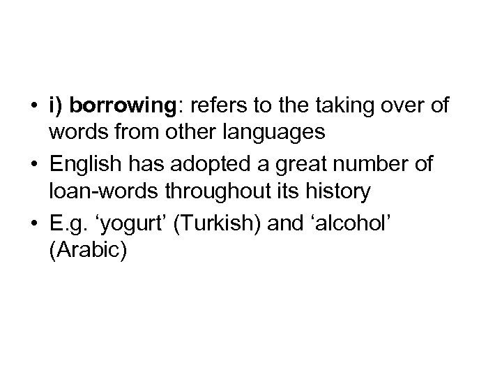  • i) borrowing: refers to the taking over of words from other languages