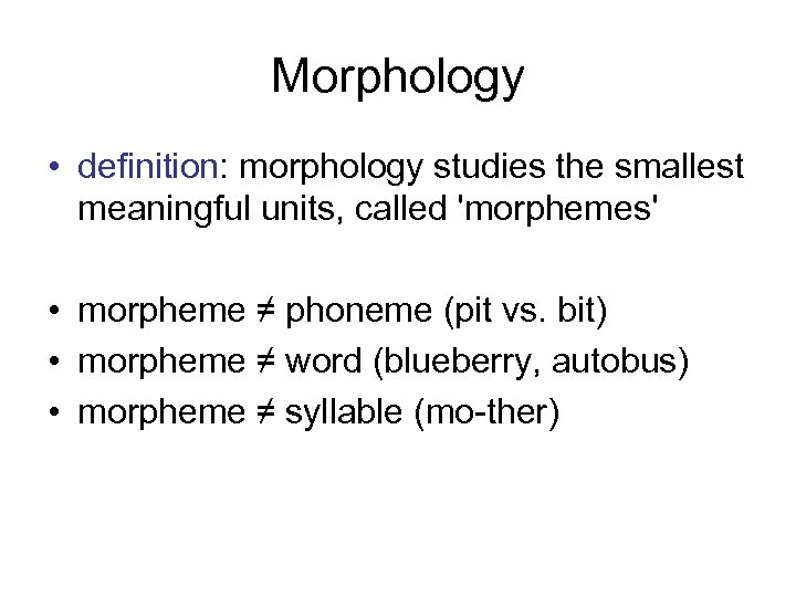 Morphology • definition: morphology studies the smallest meaningful units, called 'morphemes' • morpheme ≠