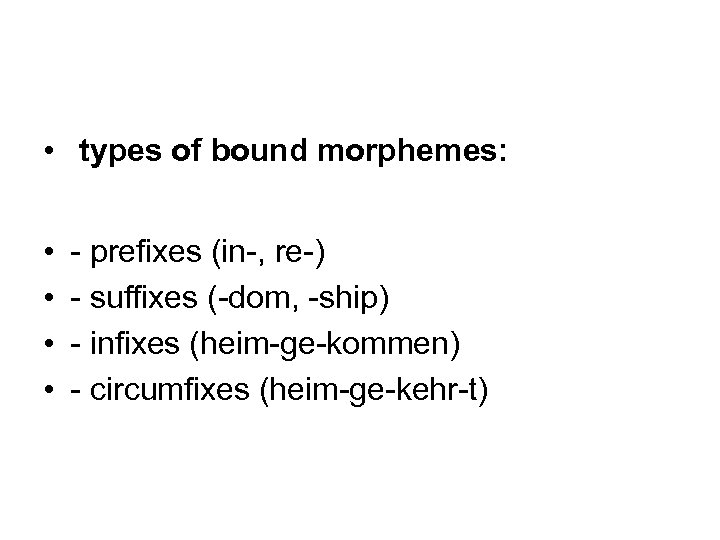  • types of bound morphemes: • • - prefixes (in-, re-) - suffixes