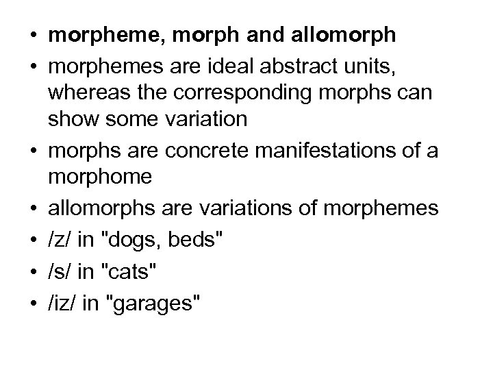  • morpheme, morph and allomorph • morphemes are ideal abstract units, whereas the