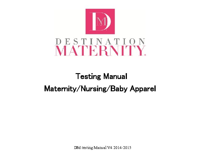 Testing Manual Maternity/Nursing/Baby Apparel DM testing Manual V 4 2014 -2015 