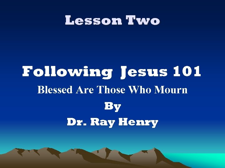 Lesson Two Following Jesus 101 Blessed Are Those Who Mourn By Dr. Ray Henry