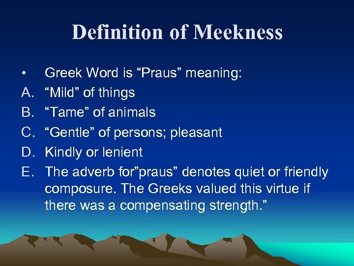 Definition of Meekness • A. B. C. D. E. Greek Word is “Praus” meaning: