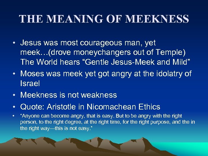 THE MEANING OF MEEKNESS • Jesus was most courageous man, yet meek…(drove moneychangers out