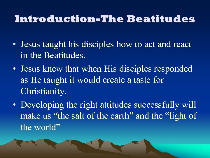 Introduction-The Beatitudes • Jesus taught his disciples how to act and react in the