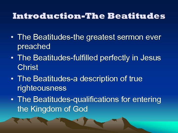 Introduction-The Beatitudes • The Beatitudes-the greatest sermon ever preached • The Beatitudes-fulfilled perfectly in