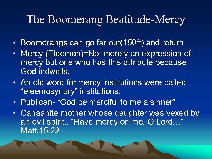 The Boomerang Beatitude-Mercy • Boomerangs can go far out(150 ft) and return • Mercy