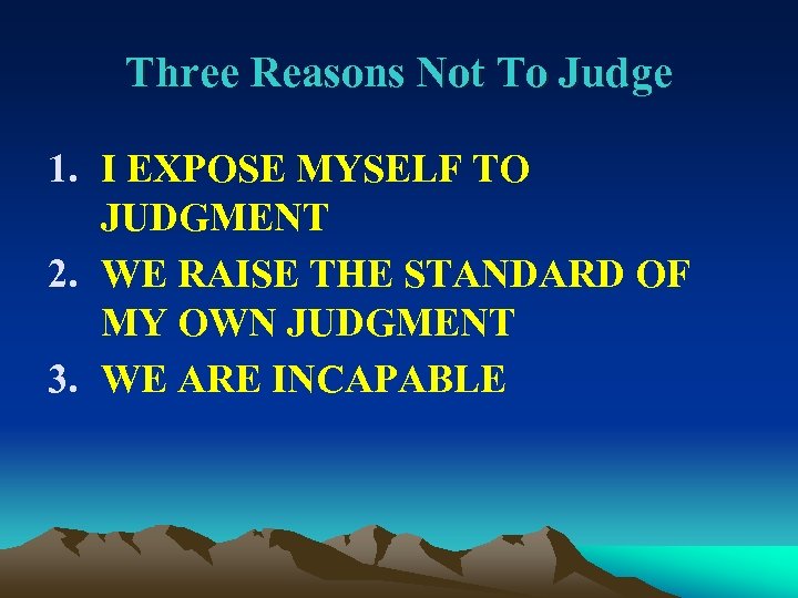 Three Reasons Not To Judge 1. I EXPOSE MYSELF TO JUDGMENT 2. WE RAISE
