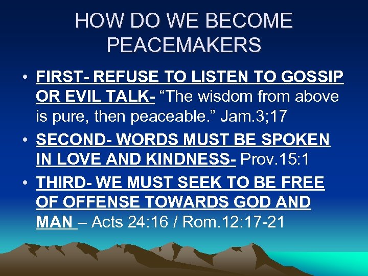 HOW DO WE BECOME PEACEMAKERS • FIRST- REFUSE TO LISTEN TO GOSSIP OR EVIL
