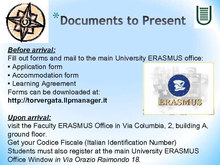 * Before arrival: Fill out forms and mail to the main University ERASMUS office: