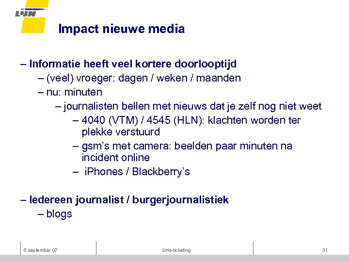 Impact nieuwe media – Informatie heeft veel kortere doorlooptijd – (veel) vroeger: dagen /