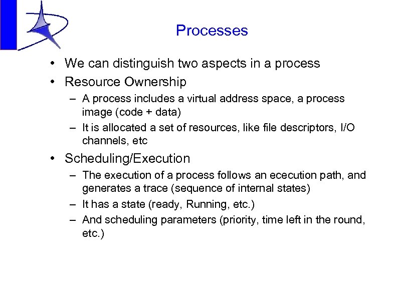 Processes • We can distinguish two aspects in a process • Resource Ownership –