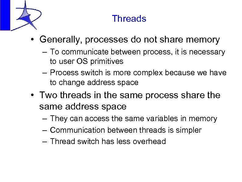 Threads • Generally, processes do not share memory – To communicate between process, it