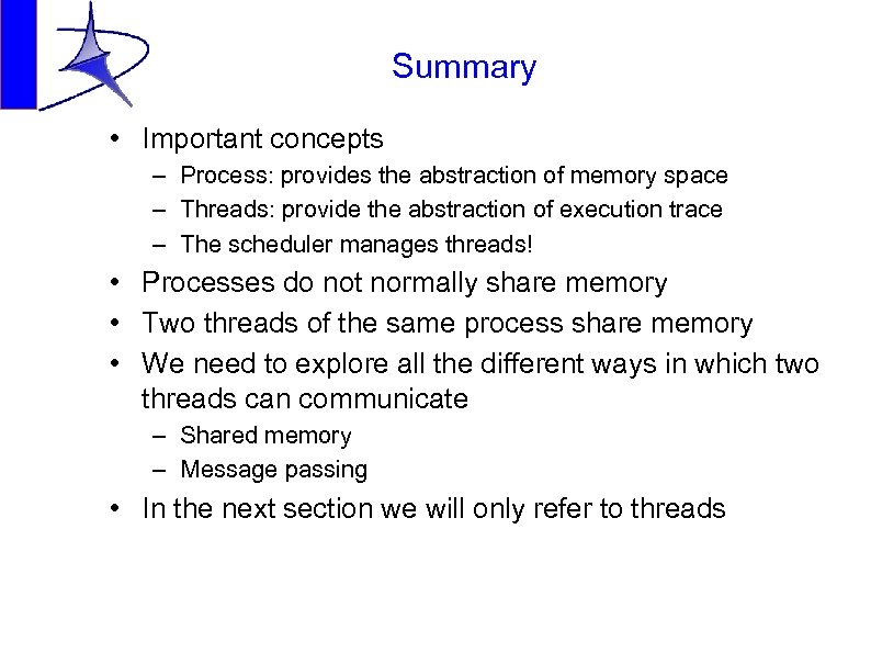 Summary • Important concepts – Process: provides the abstraction of memory space – Threads: