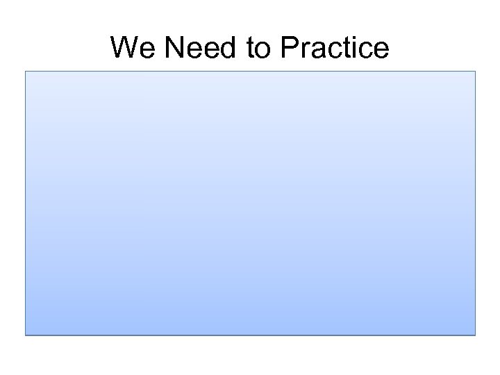 We Need to Practice 