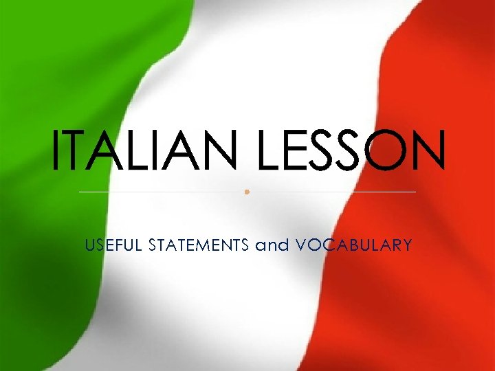 ITALIAN LESSON USEFUL STATEMENTS and VOCABULARY 