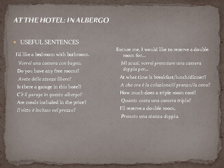 AT THE HOTEL: IN ALBERGO USEFUL SENTENCES I’d like a bedroom with bathroom. Vorrei