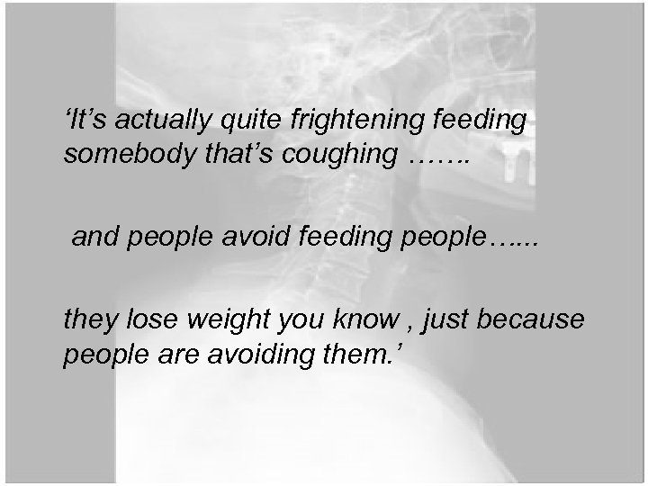 ‘It’s actually quite frightening feeding somebody that’s coughing ……. and people avoid feeding people….