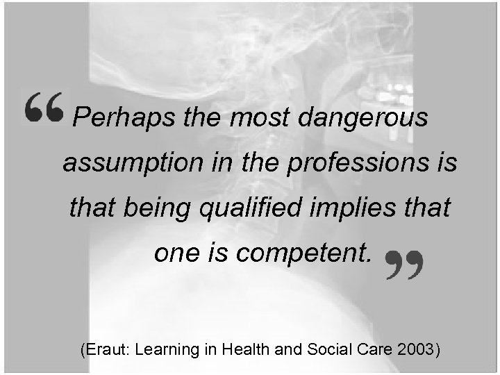 Perhaps the most dangerous assumption in the professions is that being qualified implies that