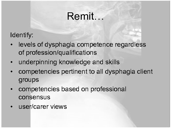 Remit… Identify: • levels of dysphagia competence regardless of profession/qualifications • underpinning knowledge and