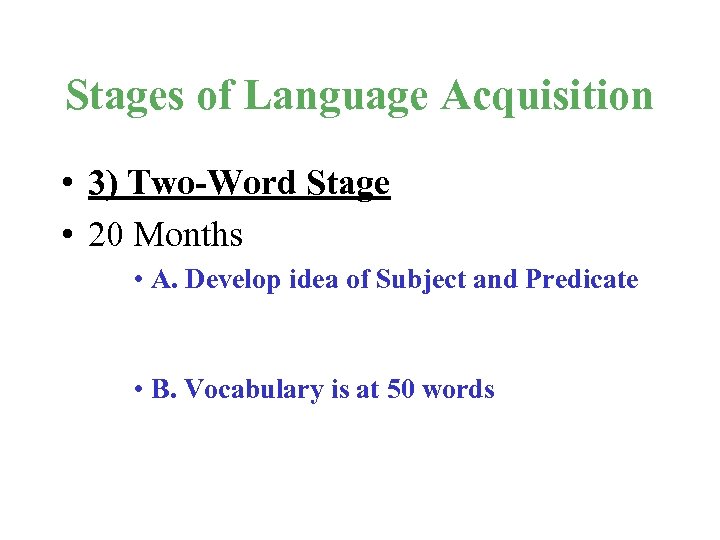 Stages of Language Acquisition • 3) Two-Word Stage • 20 Months • A. Develop