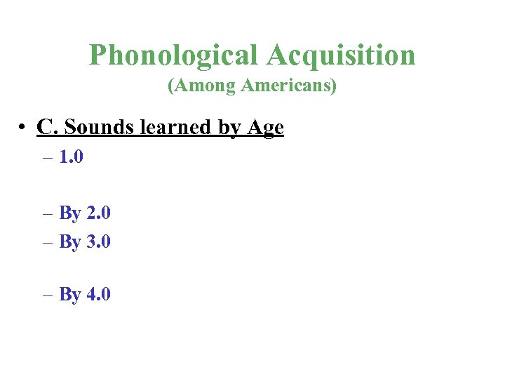 Phonological Acquisition (Among Americans) • C. Sounds learned by Age – 1. 0 –