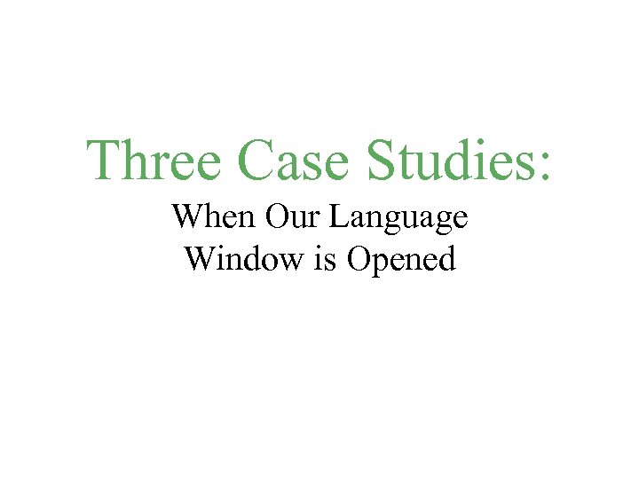 Three Case Studies: When Our Language Window is Opened 