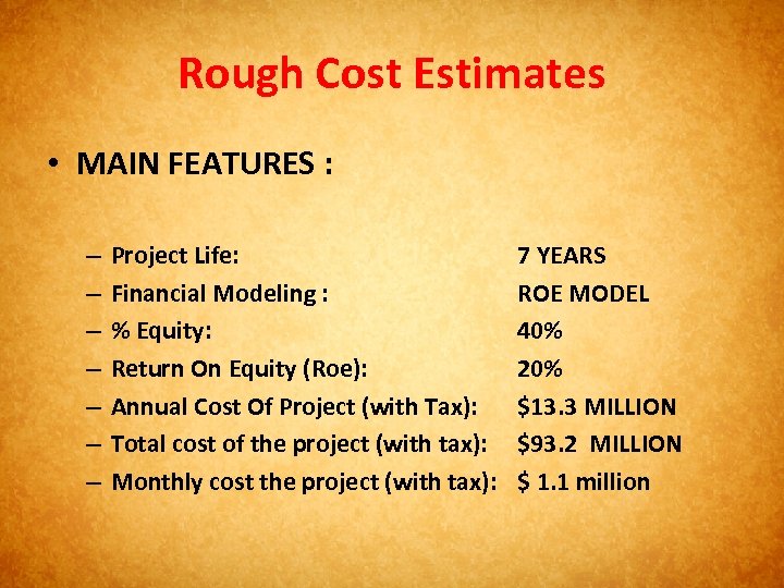 Rough Cost Estimates • MAIN FEATURES : – – – – Project Life: Financial