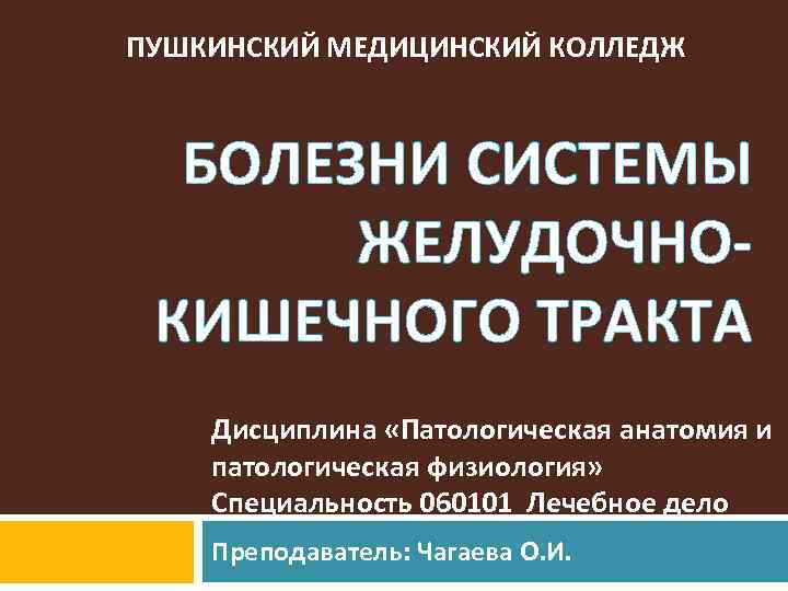 ПУШКИНСКИЙ МЕДИЦИНСКИЙ КОЛЛЕДЖ БОЛЕЗНИ СИСТЕМЫ ЖЕЛУДОЧНОКИШЕЧНОГО ТРАКТА Дисциплина «Патологическая анатомия и патологическая физиология» Специальность