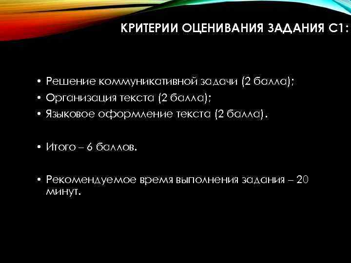 КРИТЕРИИ ОЦЕНИВАНИЯ ЗАДАНИЯ C 1: • Решение коммуникативной задачи (2 балла); • Организация текста